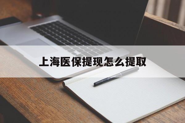 重庆上海医保提现怎么提取(上海医保提现怎么提取出来)