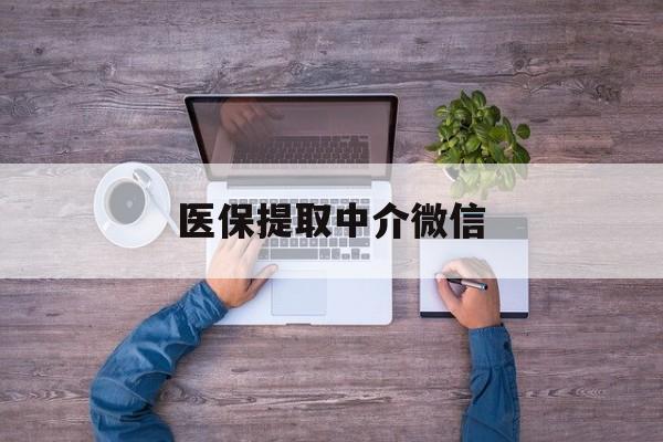 重庆医保提取中介微信(微信医保提现是真的吗)