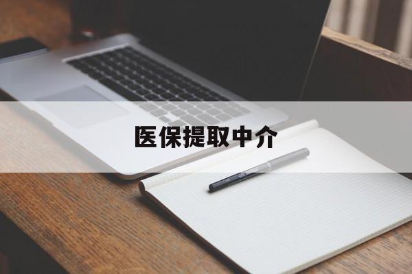 重庆医保提取中介(医保提取中介怎么联系)