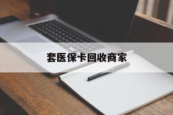 重庆套医保卡回收商家(倒卖医保回收药)